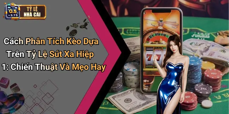 Cách Phân Tích Kèo Dựa Trên Tỷ Lệ Sút Xa Hiệp 1: Chiến Thuật Và Mẹo Hay