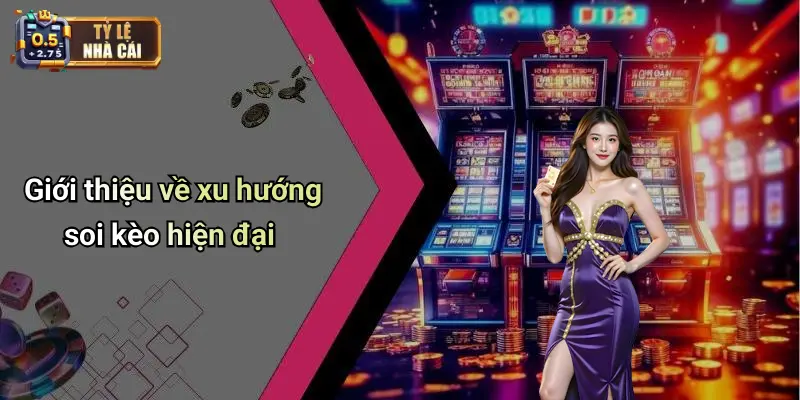 Giới thiệu về xu hướng soi kèo hiện đại