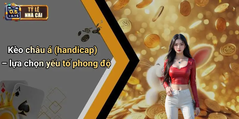 Kèo châu á (handicap) – lựa chọn yếu tố phong độ