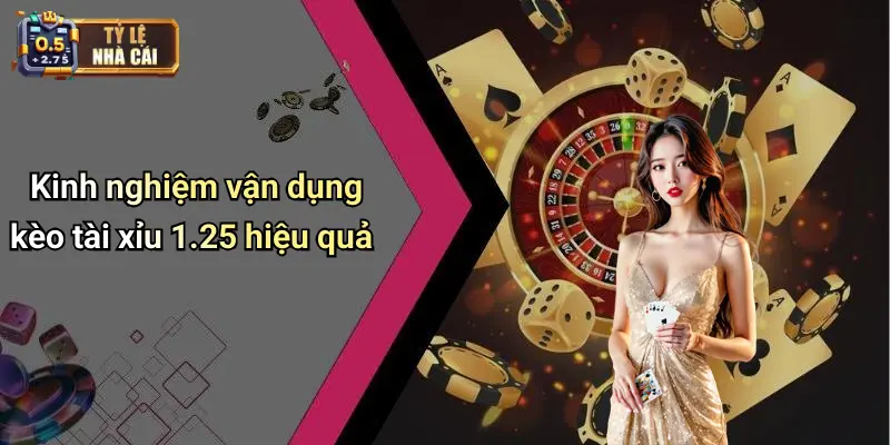 Kinh nghiệm vận dụng kèo tài xỉu 1.25 hiệu quả