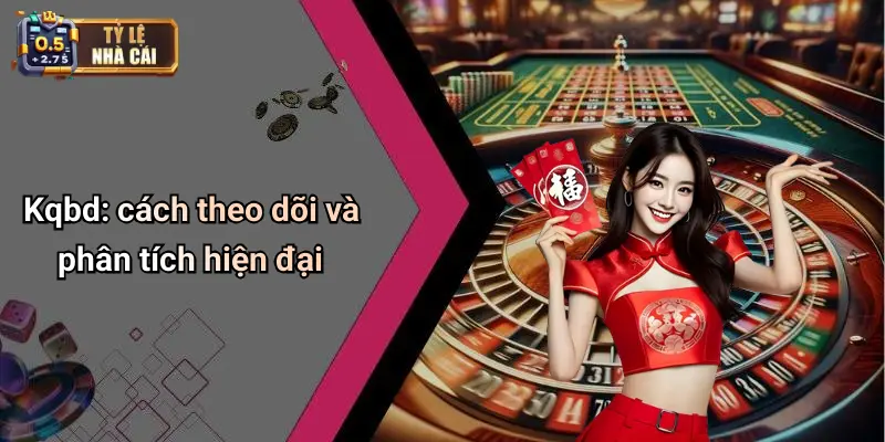 Kqbd: cách theo dõi và phân tích hiện đại