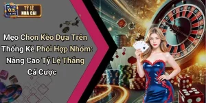 Mẹo Chọn Kèo Dựa Trên Thống Kê Phối Hợp Nhóm: Nâng Cao Tỷ Lệ Thắng Cá Cược