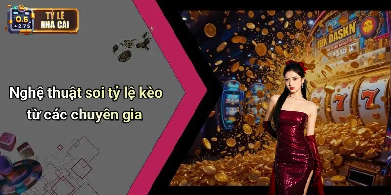 Nghệ thuật soi tỷ lệ kèo từ các chuyên gia