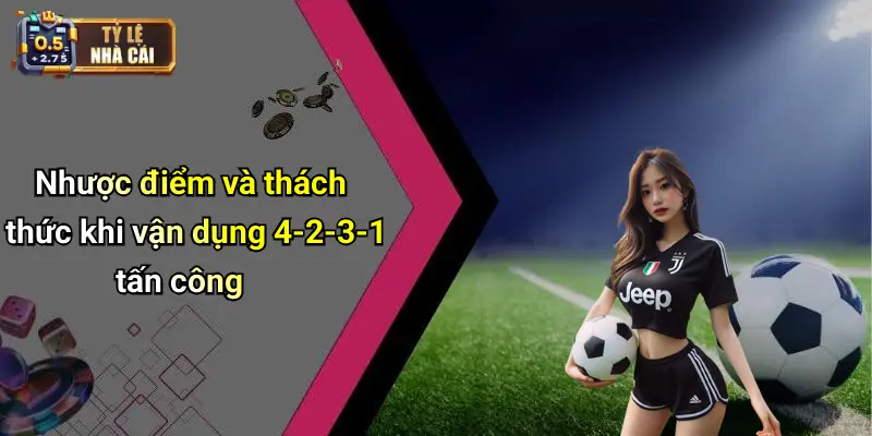 Nhược điểm và thách thức khi vận dụng 4-2-3-1 tấn công