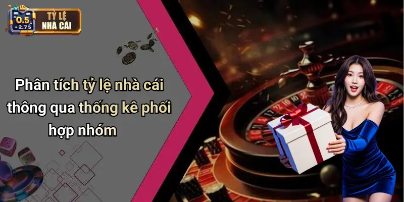 Phân tích tỷ lệ nhà cái thông qua thống kê phối hợp nhóm