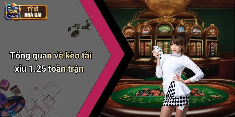 Tổng quan về kèo tài xỉu 1.25 toàn trận