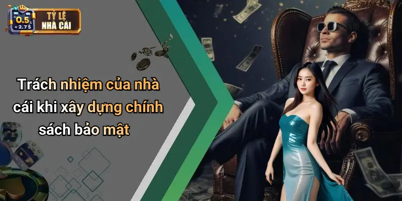 Trách nhiệm của nhà cái khi xây dựng chính sách bảo mật