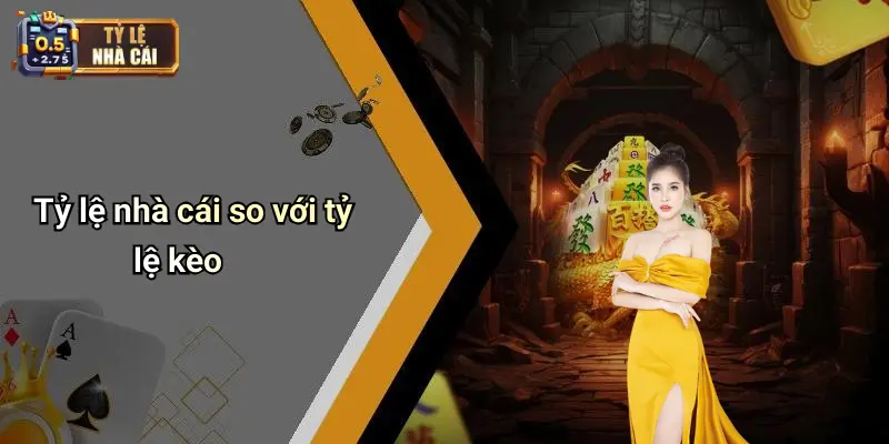Tỷ lệ nhà cái so với tỷ lệ kèo