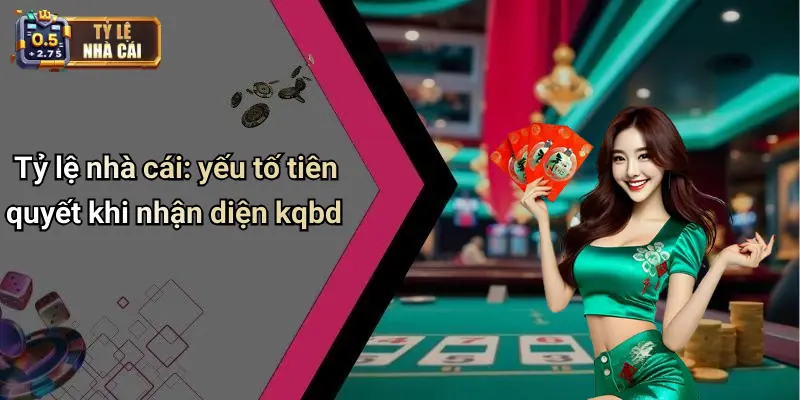 Tỷ lệ nhà cái: yếu tố tiên quyết khi nhận diện kqbd