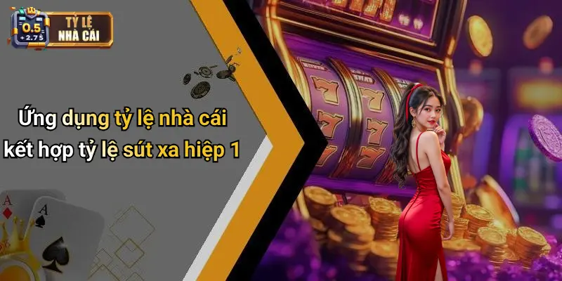 Ứng dụng tỷ lệ nhà cái kết hợp tỷ lệ sút xa hiệp 1