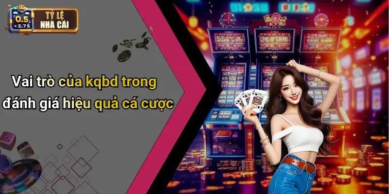 Vai trò của kqbd trong đánh giá hiệu quả cá cược
