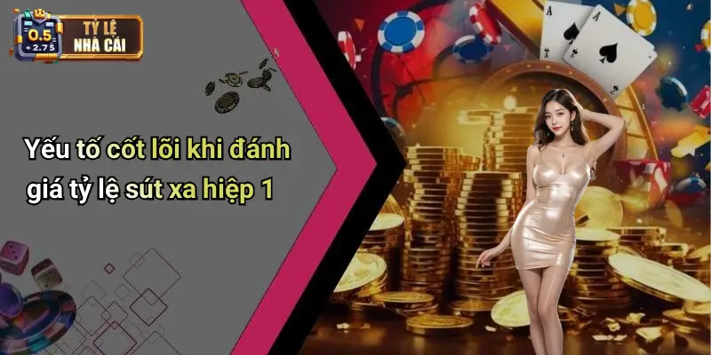 Yếu tố cốt lõi khi đánh giá tỷ lệ sút xa hiệp 1