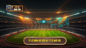 Tỷ lệ bóng đá siêu dị_ TỶ LỆ NHÀ CÁI