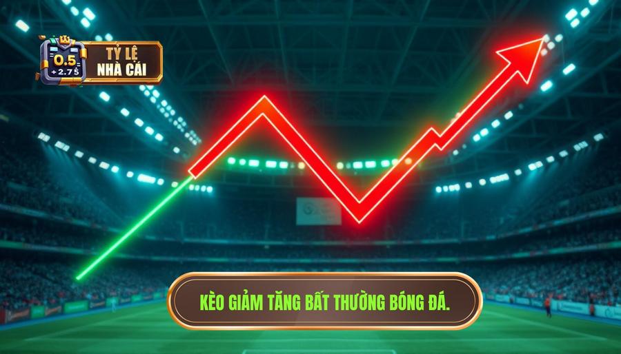 Kèo giảm tăng bất thường bóng đá