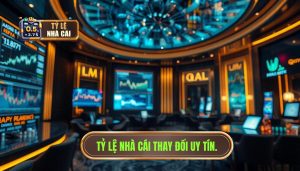 Tỷ lệ nhà cái thay đổi uy tín